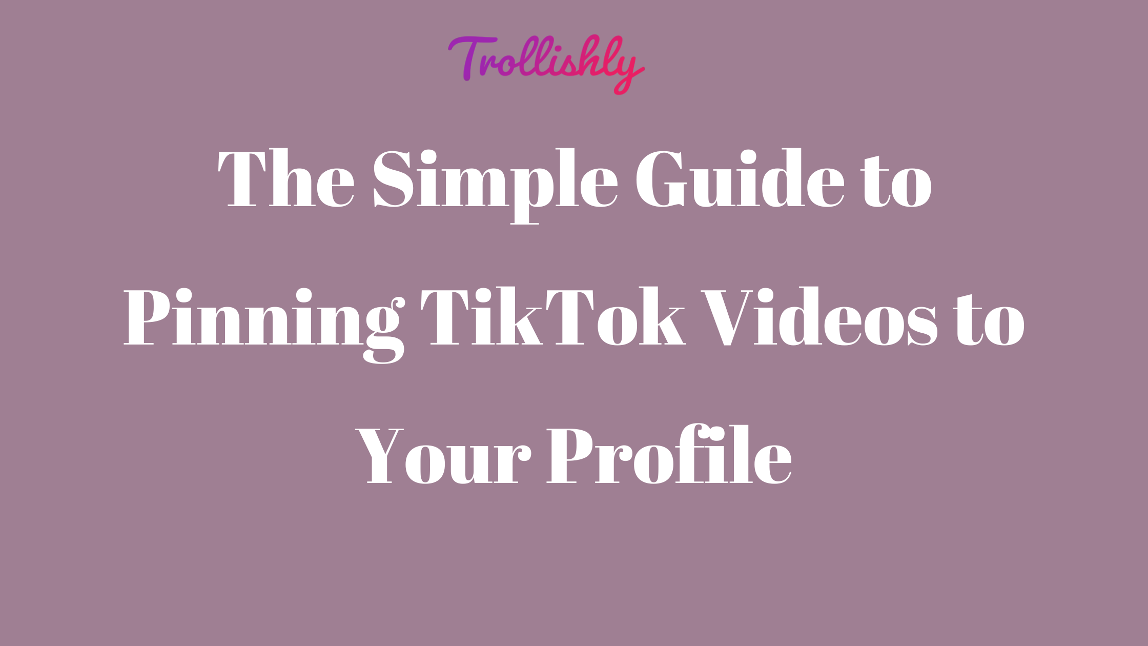 The Simple Guide to Pinning TikTok Videos to Your Profile