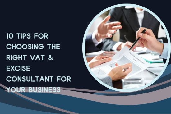 10 Tips for Choosing the Right VAT & Excise Consultant for Your Business