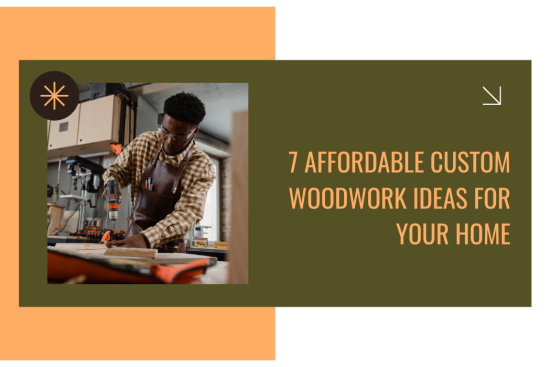 7 Affordable Custom Woodwork Ideas for Your Home