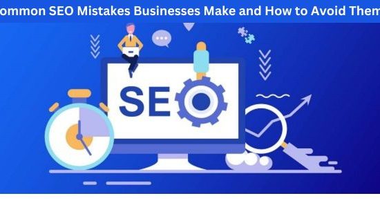 Common SEO Mistakes Businesses Make and How to Avoid Them