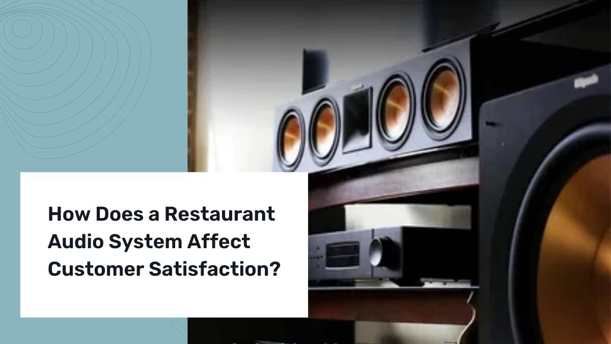 How Does a Restaurant Audio System Affect Customer Satisfaction?