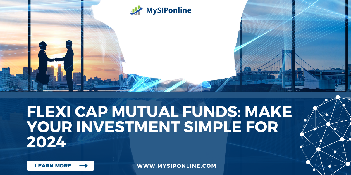 Flexi Cap Mutual Funds Make Your Investment Simple for 2024