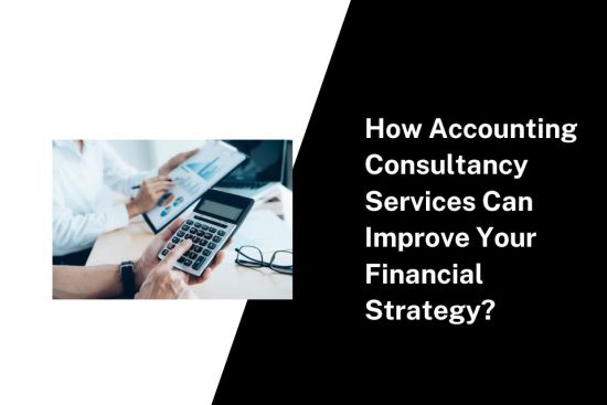 How Accounting Consultancy Services Can Improve Your Financial Strategy