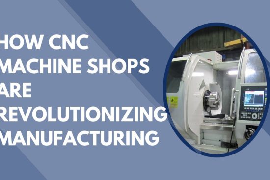 How CNC Machine Shops Are Revolutionizing Manufacturing