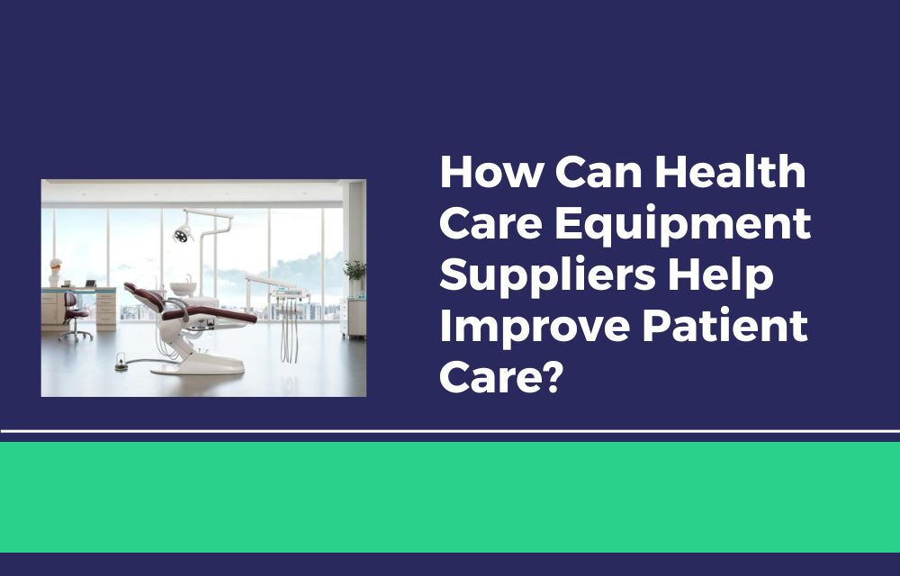 How Can Health Care Equipment Suppliers Help Improve Patient Care