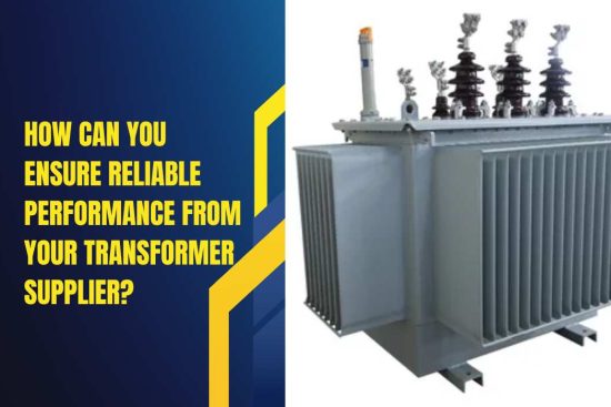 How Can You Ensure Reliable Performance from Your Transformer Supplier