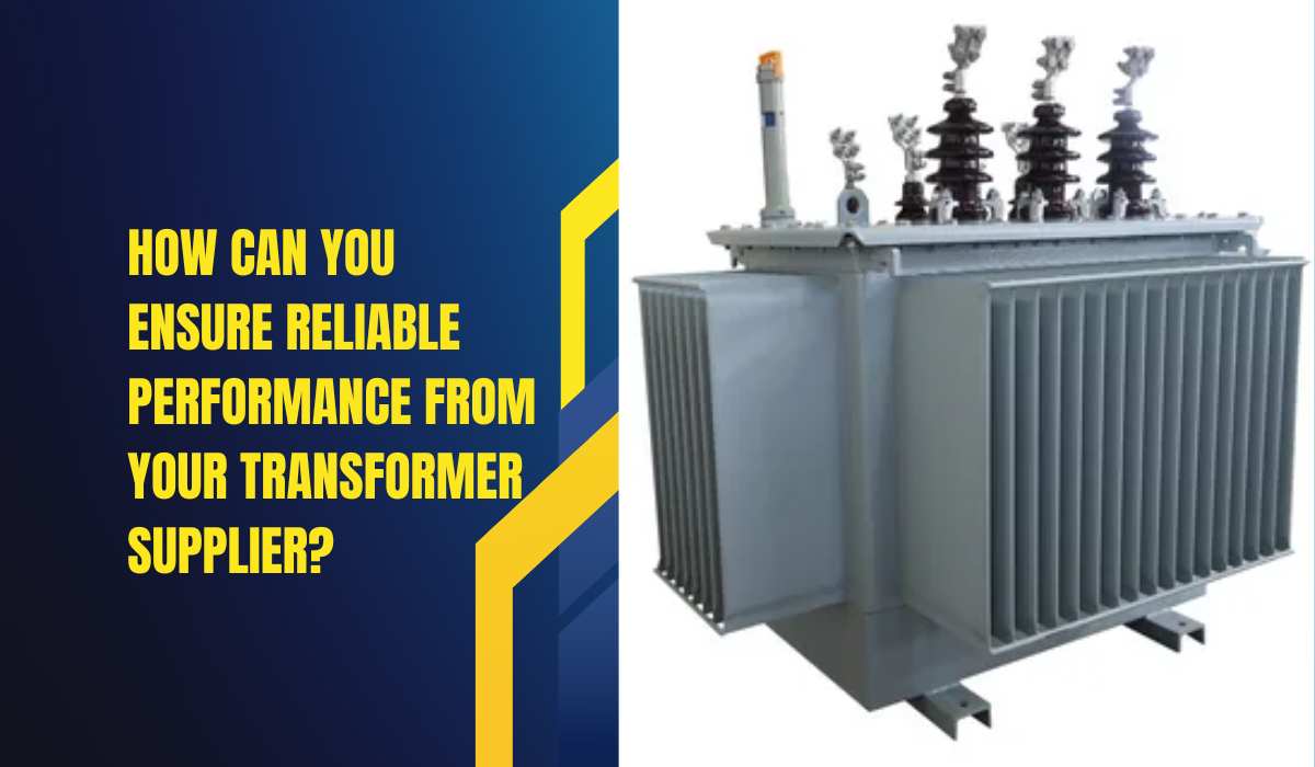 How Can You Ensure Reliable Performance from Your Transformer Supplier