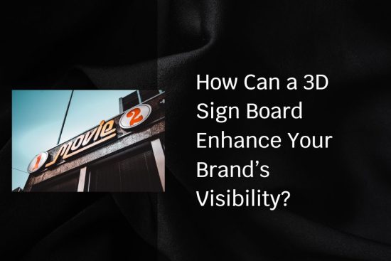 How Can a 3D Sign Board Enhance Your Brand’s Visibility