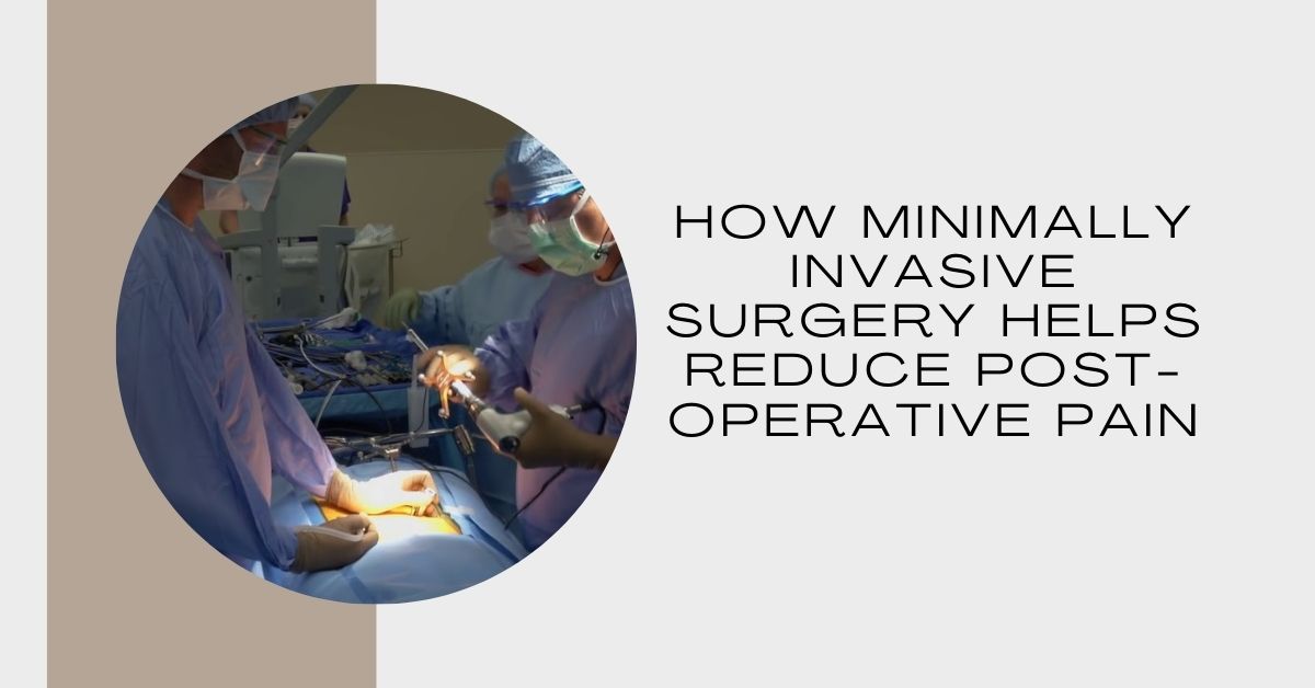 How Minimally Invasive Surgery Helps Reduce Post-Operative Pain