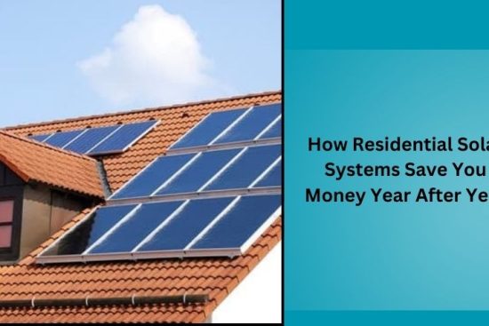 How Residential Solar Systems Save You Money Year After Year