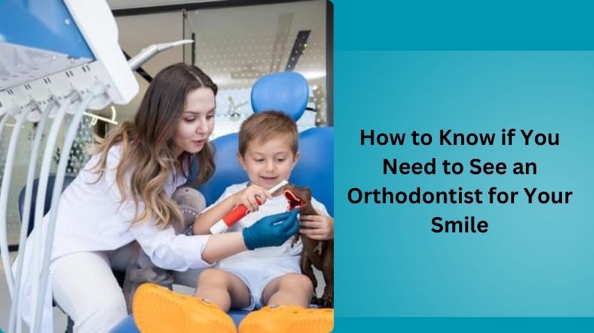 How to Know if You Need to See an Orthodontist for Your Smile