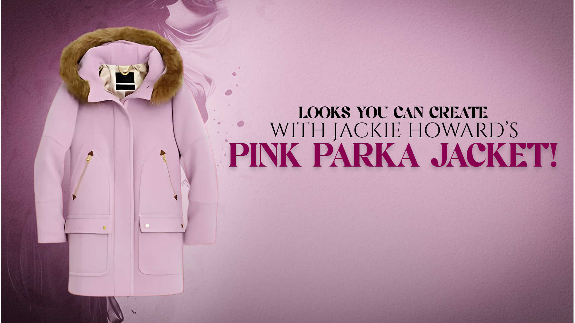 Looks You Can Create With Jackie Howards Pink Parka Jacket NAJ GP