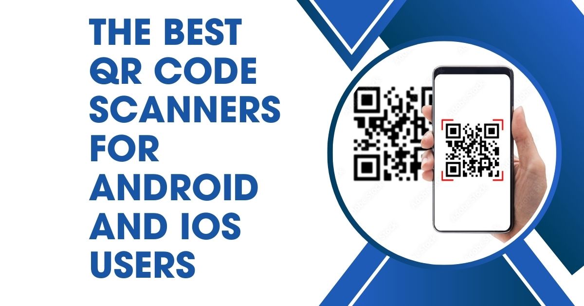 The Best QR Code Scanners for Android and iOS Users