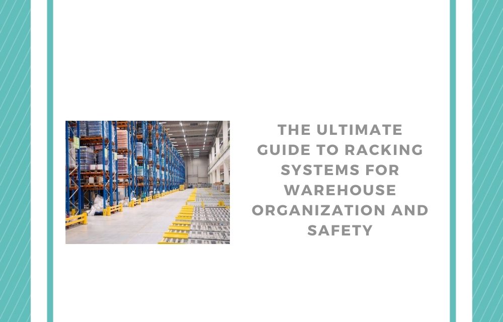 The Ultimate Guide to Racking Systems for Warehouse Organization and Safety