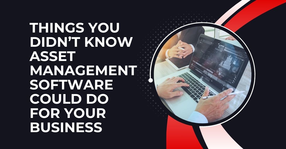 Things You Didn’t Know Asset Management Software Could Do for Your Business