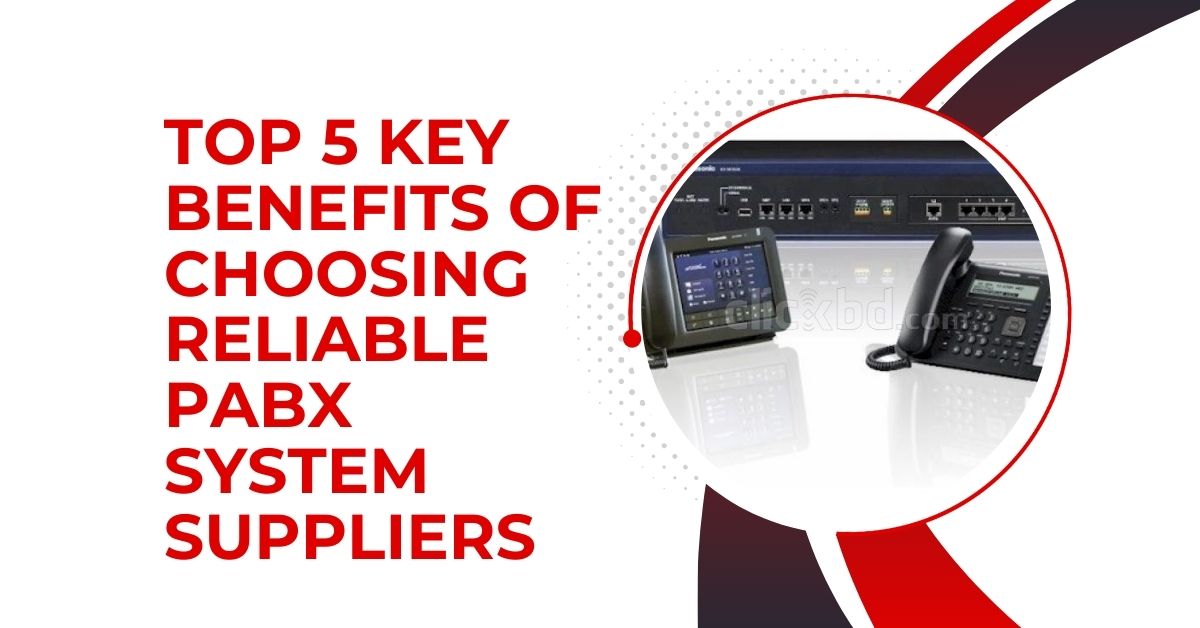 Top 5 Key Benefits of Choosing Reliable PABX System Suppliers