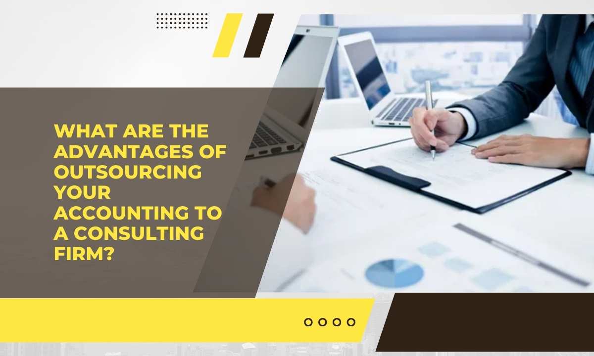 What Are the Advantages of Outsourcing Your Accounting to a Consulting Firm