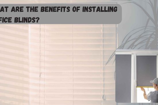 What Are the Benefits of Installing Office Blinds