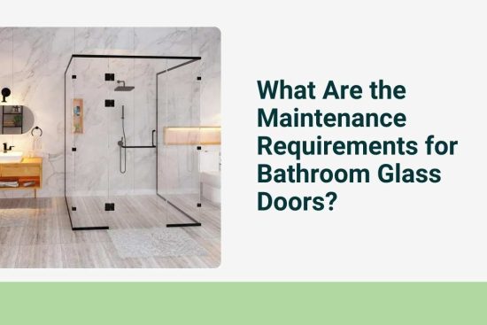 What Are the Maintenance Requirements for Bathroom Glass Doors