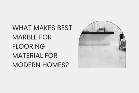 What Makes Best Marble For Flooring Material for Modern Homes