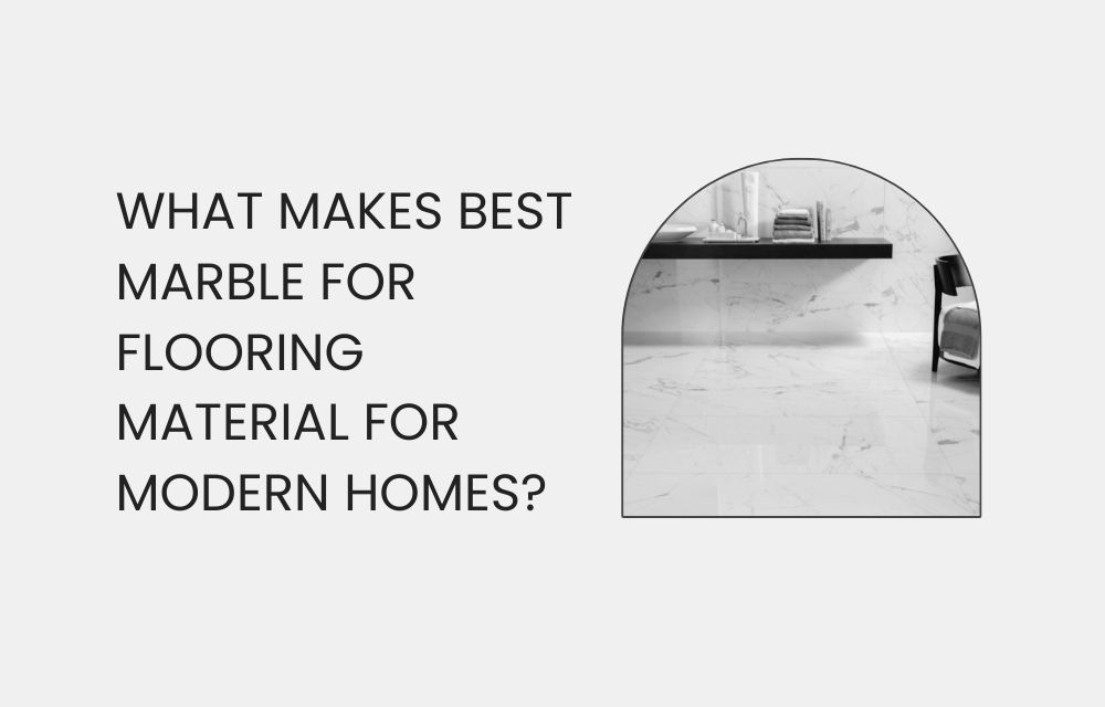 What Makes Best Marble For Flooring Material for Modern Homes