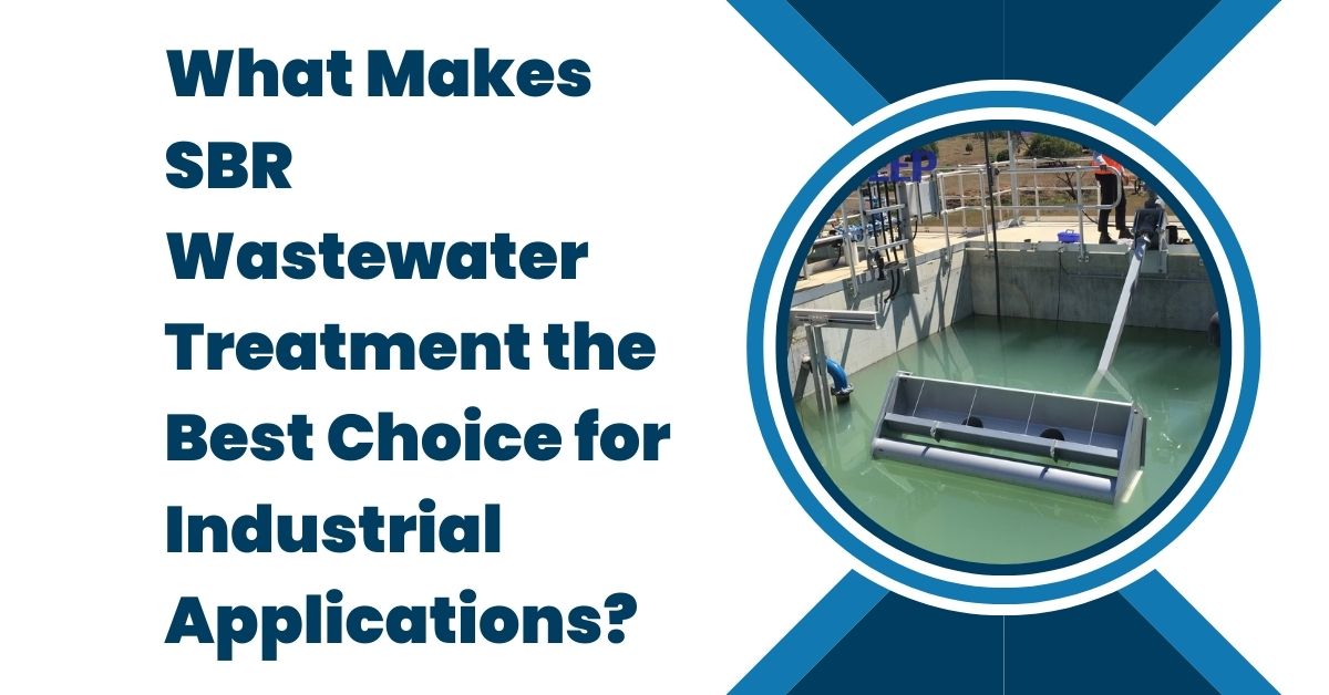 What Makes SBR Wastewater Treatment the Best Choice for Industrial Applications