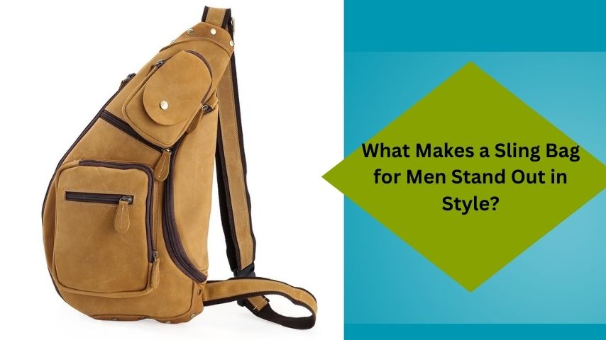 What Makes a Sling Bag for Men Stand Out in Style