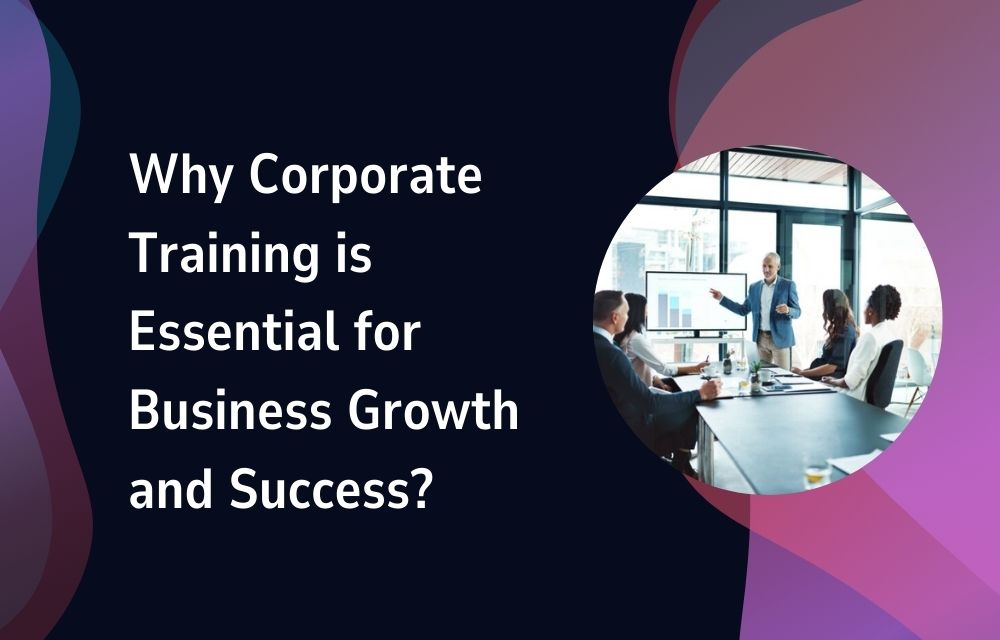 Why Corporate Training is Essential for Business Growth and Success