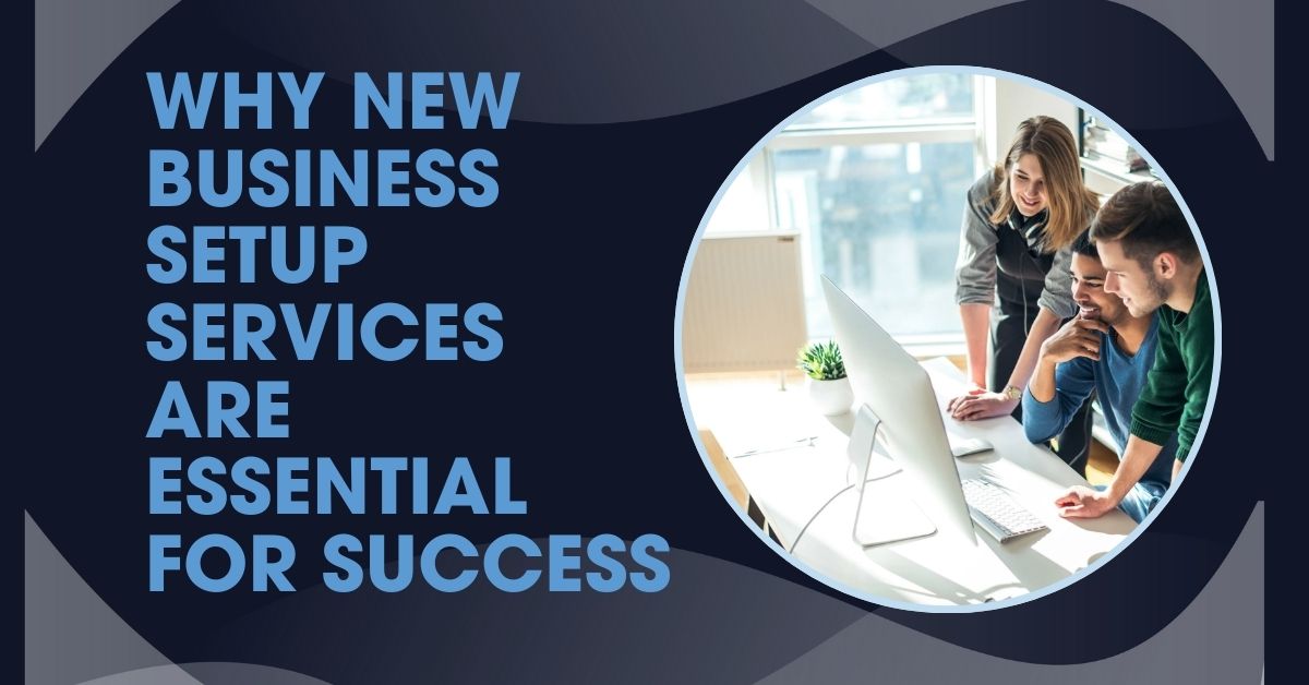 Why New Business Setup Services Are Essential for Success