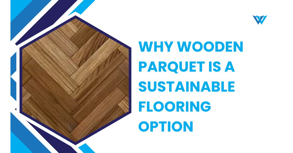 Why Wooden Parquet is a Sustainable Flooring Option