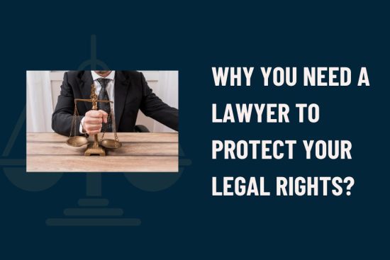 Why You Need a Lawyer to Protect Your Legal Rights