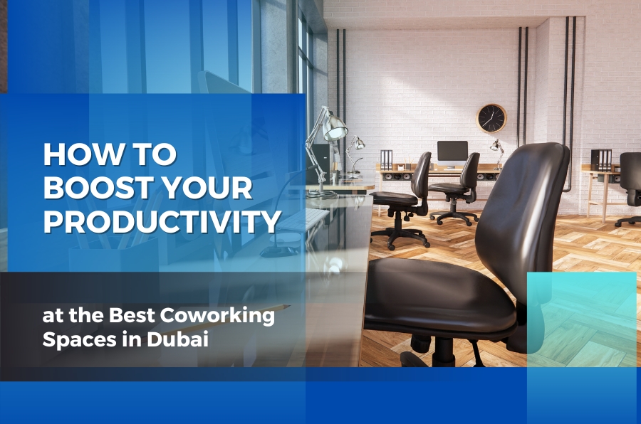 How to Boost Your Productivity at the Best Coworking Spaces in Dubai