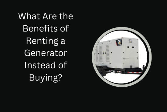 What Are the Benefits of Renting a Generator Instead of Buying